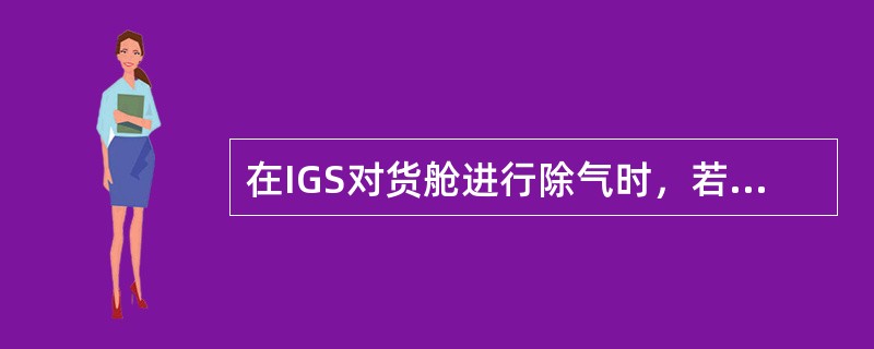 在IGS对货舱进行除气时，若空气流量过大，正确的操作方法是：（）