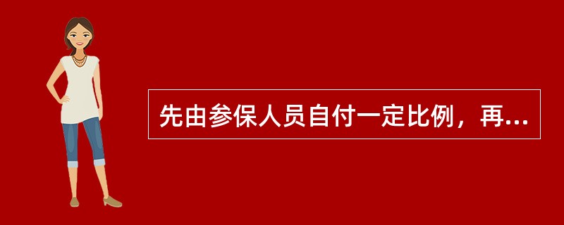 先由参保人员自付一定比例，再按基本医疗保险的规定支付所发生的药品使用费的为（）