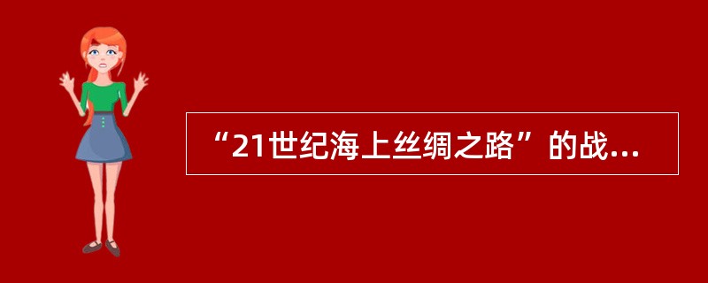 “21世纪海上丝绸之路”的战略中，一条路线是从中国港口出发经过南海到达印度洋，再