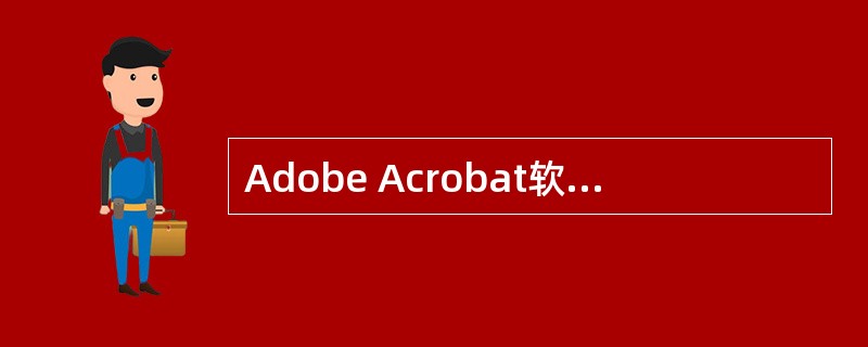 Adobe Acrobat软件的组成部分有（）。