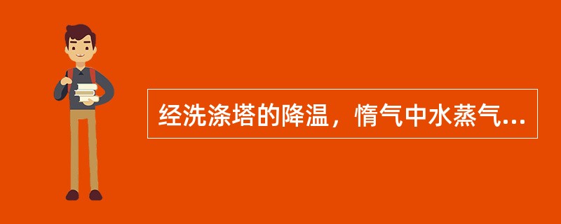 经洗涤塔的降温，惰气中水蒸气（）。