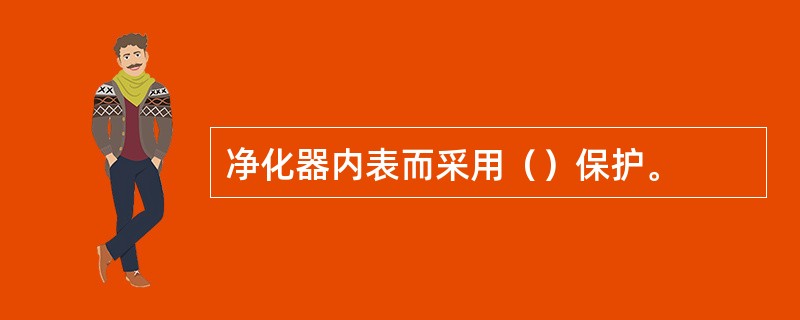 净化器内表而采用（）保护。