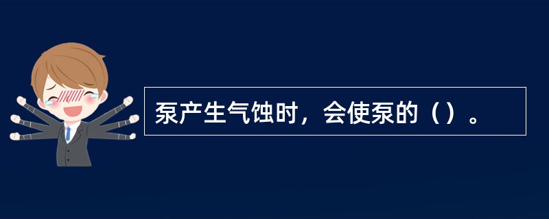 泵产生气蚀时，会使泵的（）。