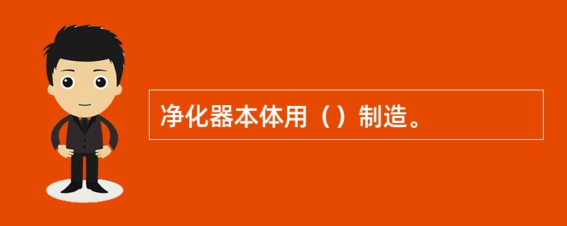 净化器本体用（）制造。