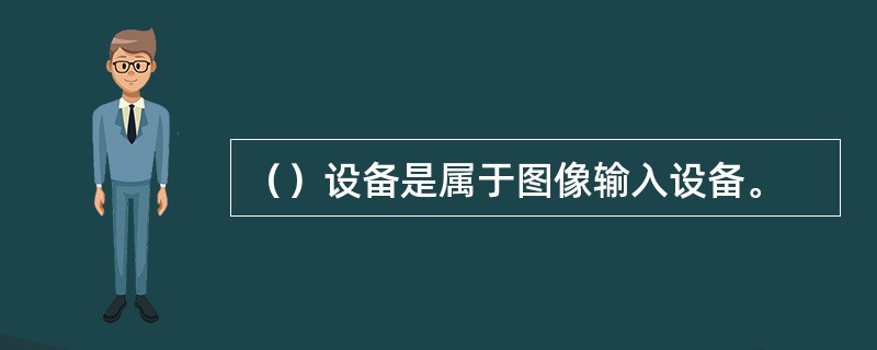 （）设备是属于图像输入设备。
