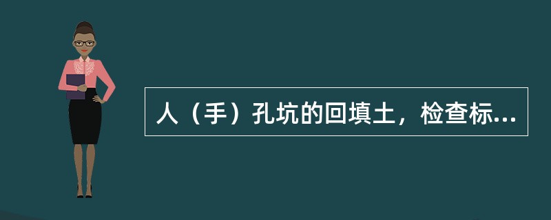 人（手）孔坑的回填土，检查标准（）。