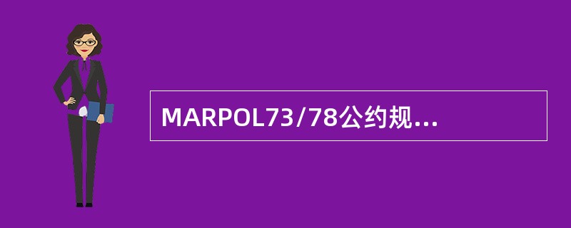 MARPOL73/78公约规定150总吨以上的新油轮排入海中的总油量为上航次载货