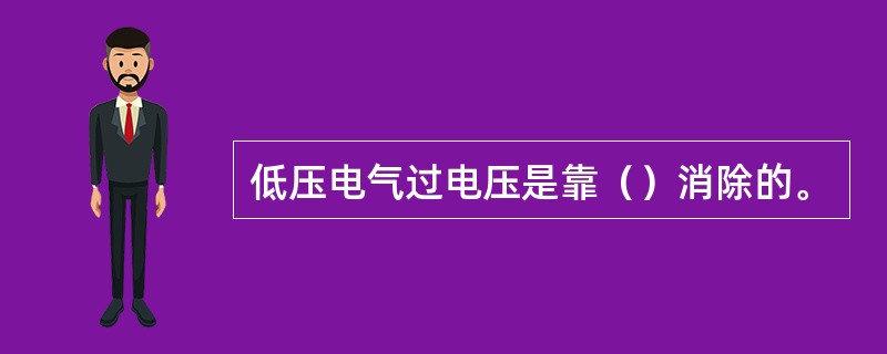 低压电气过电压是靠（）消除的。