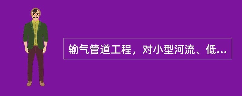 输气管道工程，对小型河流、低等级公路穿越一般采用（）方式穿越，对大中型河流穿越一