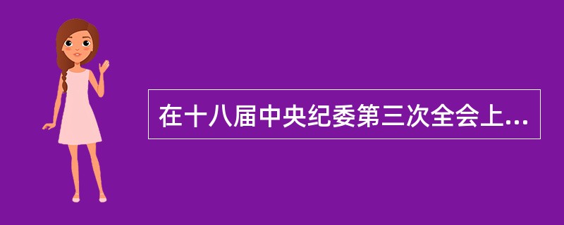 在十八届中央纪委第三次全会上，习近平总书记列出了党风廉政建设主体责任“清单”，要