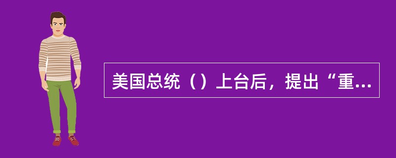 美国总统（）上台后，提出“重启”美俄关系，美战略界甚至提出联合俄罗斯构建“大西方