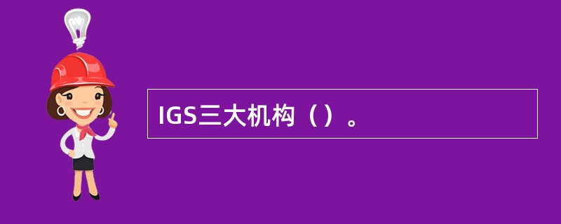 IGS三大机构（）。