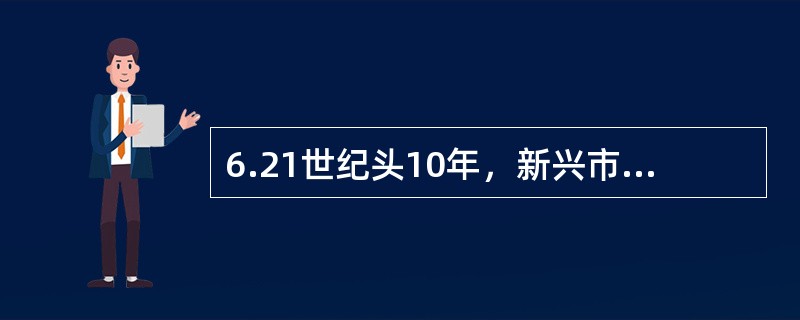 6.21世纪头10年，新兴市场国家平均经济增速超过6％，其中金砖五国中国、俄罗斯