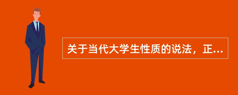 关于当代大学生性质的说法，正确的是（）。