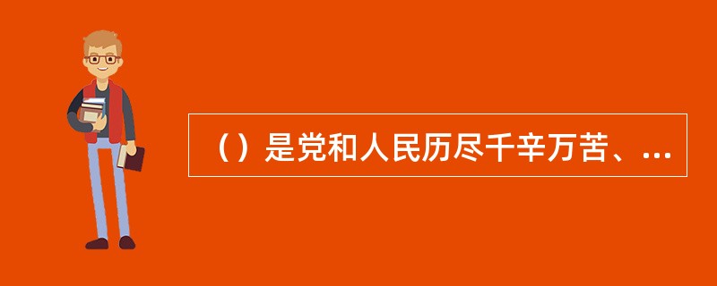 （）是党和人民历尽千辛万苦、付出巨大代价取得的根本成就。