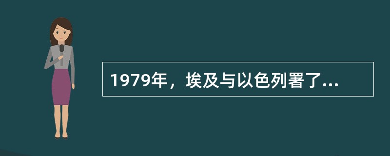 1979年，埃及与以色列署了和平条约，宣布结束两国间的战争状态，并（）年两国建立