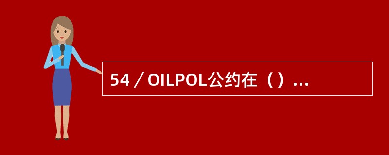 54／OILPOL公约在（）国际会议上通过的。
