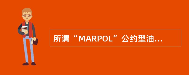 所谓“MARPOL”公约型油船是指设置（）的油船。