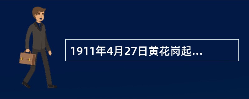 1911年4月27日黄花岗起义发动，（）亲率敢死队百余人攻入两广总督衙门，失败后
