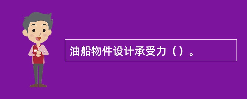 油船物件设计承受力（）。