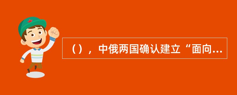 （），中俄两国确认建立“面向21世纪的战略协作伙伴关系”。