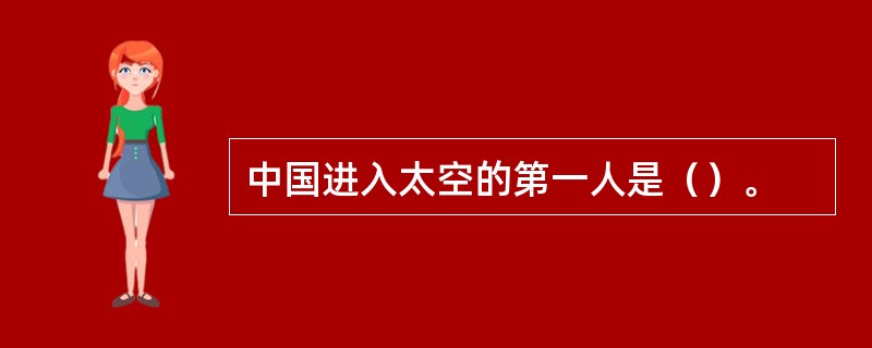 中国进入太空的第一人是（）。