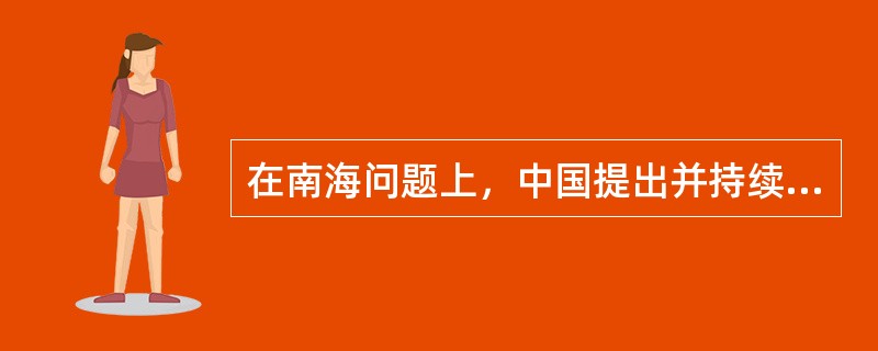 在南海问题上，中国提出并持续推动“（）”。