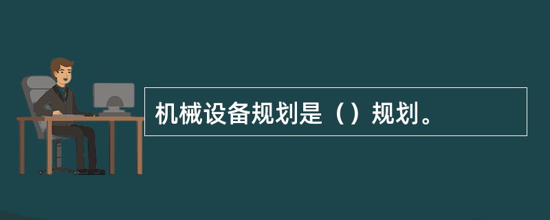 机械设备规划是（）规划。