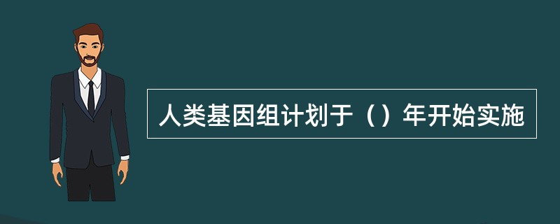 人类基因组计划于（）年开始实施