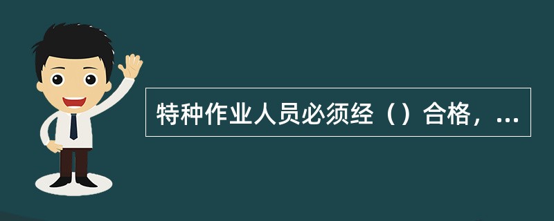 特种作业人员必须经（）合格，取得操作许可证，方可上岗。