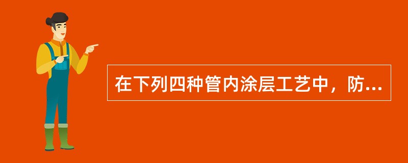 在下列四种管内涂层工艺中，防腐质量最好的是（）.