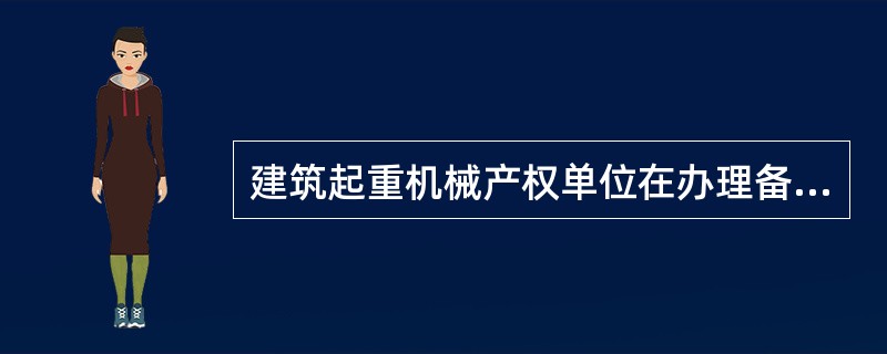 建筑起重机械产权单位在办理备案手续时，应当向设备备案机关提交以下资料（）。