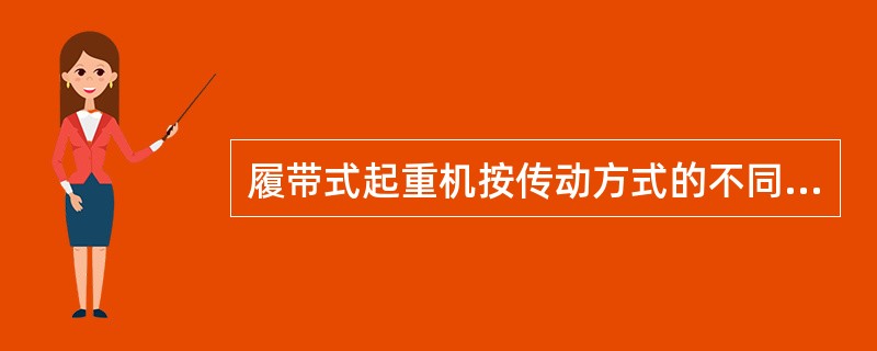 履带式起重机按传动方式的不同可分为（）