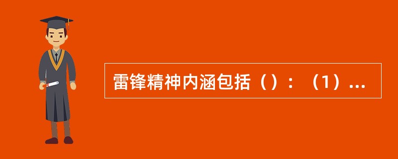 雷锋精神内涵包括（）：（1）奉献精神（2）“钉子”精神（