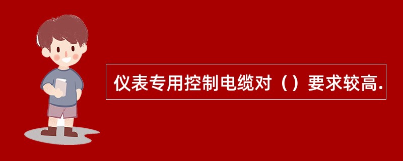 仪表专用控制电缆对（）要求较高.