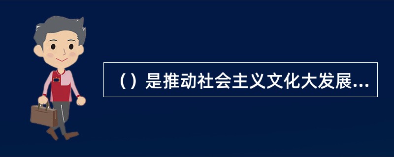 （）是推动社会主义文化大发展大繁荣最深厚的力量源泉