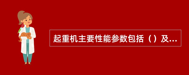 起重机主要性能参数包括（）及各机构工作速度和重量指标等。