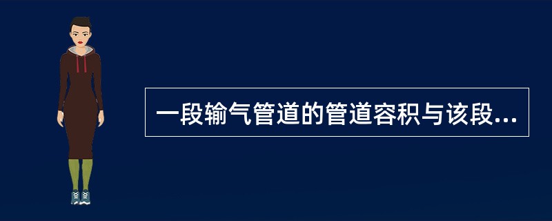 一段输气管道的管道容积与该段管道的（）没有关系。