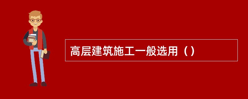 高层建筑施工一般选用（）