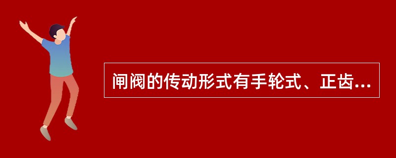 闸阀的传动形式有手轮式、正齿轮式、伞齿轮式和（）.