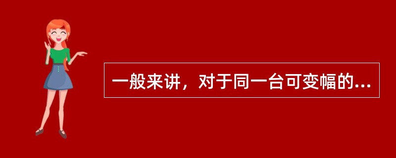 一般来讲，对于同一台可变幅的起重机其起重量越大，工作幅度（）