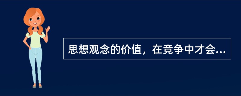 思想观念的价值，在竞争中才会彰显，在实践中才能检验。“我不同意你的看法，但我誓死