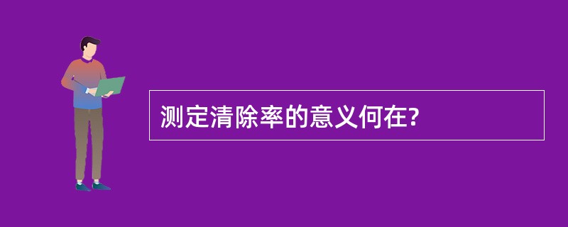 测定清除率的意义何在?