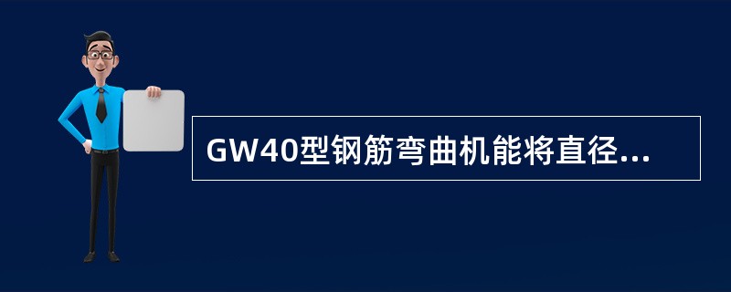 GW40型钢筋弯曲机能将直径在（）以下的钢筋弯制成各种角度。