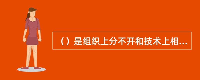 （）是组织上分不开和技术上相同的施工过程。