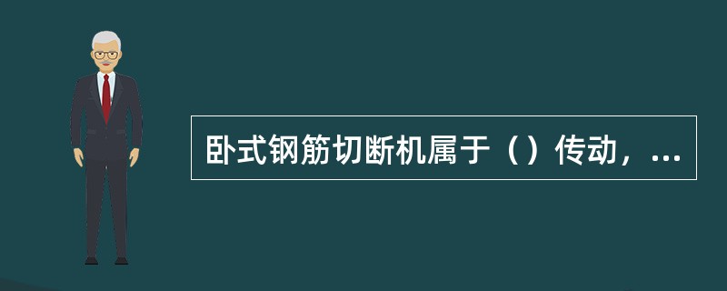 卧式钢筋切断机属于（）传动，因其结构简单，使用方便，得到广泛使用。