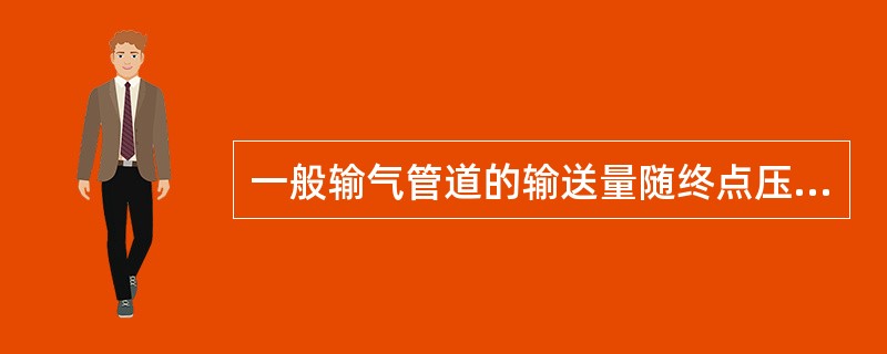 一般输气管道的输送量随终点压力的增高而（）.