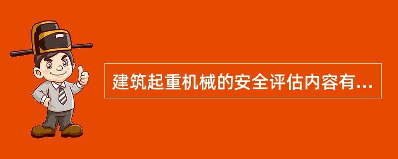 建筑起重机械的安全评估内容有（）。