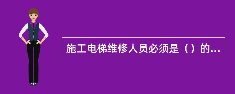 施工电梯维修人员必须是（）的人员。