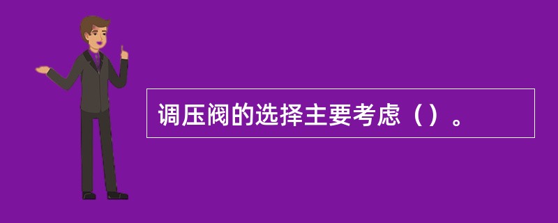 调压阀的选择主要考虑（）。